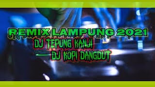 REMIX LAMPUNG 2021 TEPUNG KANJI, KOPI DANGDUT, REMIX LEPASSS