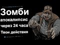 ЧЕРЕЗ 24 ЧАСА ЗОМБИ АПОКАЛИПСИС. ТВОИ ДЕЙСТВИЯ?