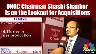 Ongc Chairman Shashi Shanker Is On The Lookout For Acquisitions Cnbc Tv18