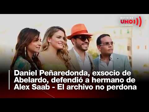 Daniel Peñaredonda, Abelardo's former partner, defended Alex Saab's brother | Noticias UNO