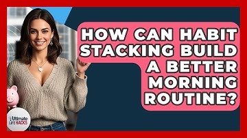 How Can Habit Stacking Build A Better Morning Routine? - Ultimate Life Hacks