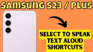 Samsung S23 / Plus Select To Speak Text Aloud Shortcuts
