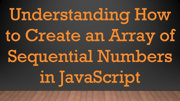 Understanding How to Create an Array of Sequential Numbers in JavaScript