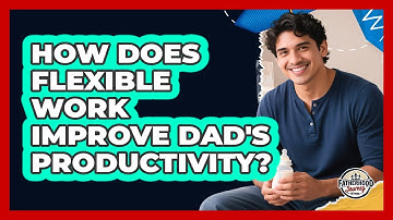 How Does Flexible Work Improve Dad