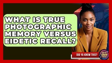 What Is True Photographic Memory Versus Eidetic Recall? - Did Ya Know This