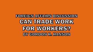 Can Trade Work For Workers by Gordon Hanson - Foreign Affairs Discussion - SoS Podcast #67