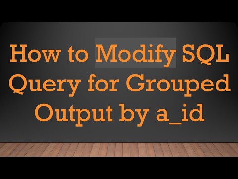 How to Modify SQL Query for Grouped Output by a_id