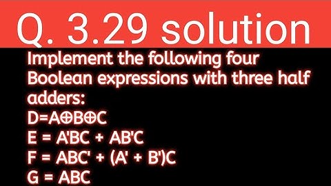Q. 3.29: Implement the following four Boolean expressions with three half adders: D=A⊕B⊕C