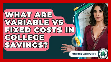 What Are Variable Vs Fixed Costs In College Savings? - Smart Money Alternatives
