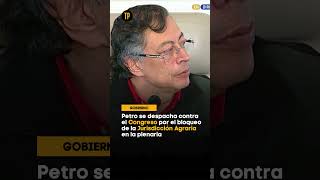 Petro se despacha contra el Congreso por el bloqueo de la Jurisdicción Agraria en la plenaria