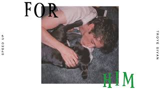 For Him - Troye Sivan Speed Up