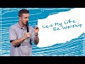 Let My Life Be Worship: Following God When Dreams Change | Josh Leake
