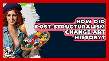 How Did Post-structuralism Change Art History? - Art Across Cultures