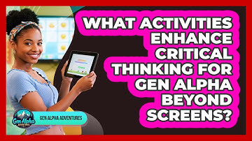 What Activities Enhance Critical Thinking For Gen Alpha Beyond Screens? - Gen Alpha Adventures