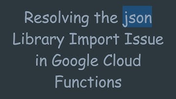 Resolving the json Library Import Issue in Google Cloud Functions