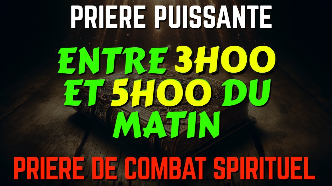 Prière PUISSANTE de COMBAT SPIRITUEL entre 3H00 et 5H00 du MATIN (Matin et Soir de Prière)- partie 2