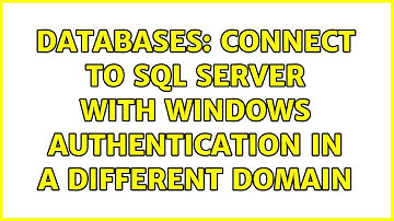 Databases: Connect to SQL Server with Windows Authentication in a different domain (2 Solutions!!)