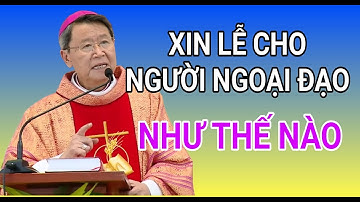 MUỐN XIN LỄ CHO NGƯỜI NGOẠI ĐẠO CÓ ĐƯỢC KHÔNG | ĐỨC CHA KHẢM GIẢNG VÀ GIẢI ĐÁP