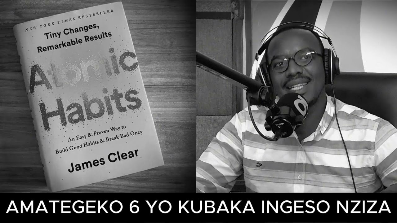 AMATEGEKO 6 YO KUBAKA INGESO NZIZA NDETSE UGASENYA IMICO ITAGUKUZA // ATOMIC HABITS by JAMES CLEAR