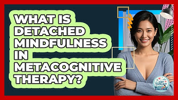 What Is Detached Mindfulness In Metacognitive Therapy? - CBT Toolkit