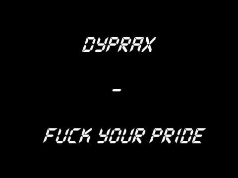 Dyprax - Fuck Your Pride (Full) [HD]