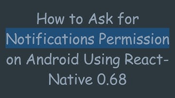How to Ask for Notifications Permission on Android Using React-Native 0.68