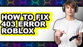 How to Fix 403 Error Roblox - Easy Guide