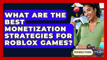 What Are The Best Monetization Strategies For Roblox Games? - Open World Tycoons