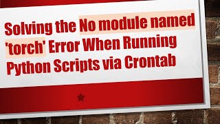 Solving the No module named 'torch' Error When Running Python Scripts via Crontab Net Worth