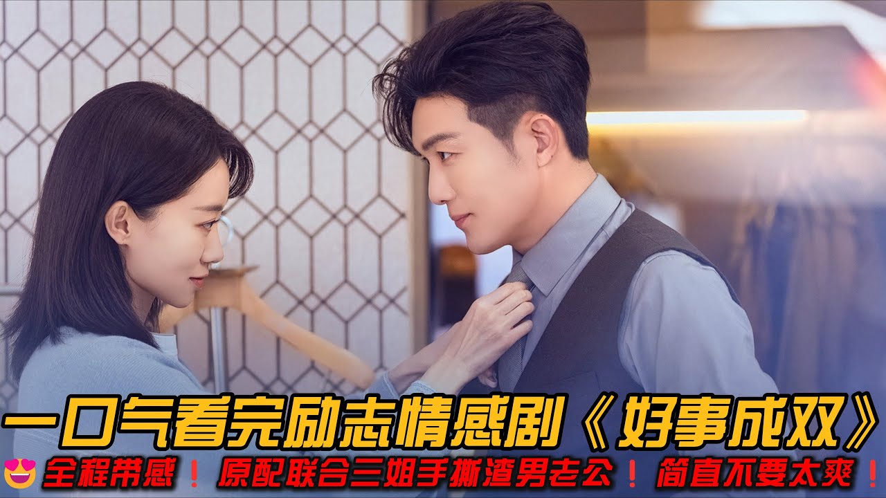 😍全程带感❗原配联合三姐手撕渣男老公❗简直不要太爽❗️一口气看完励志情感剧《好事成双》