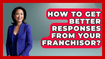 How To Get Better Responses From Your Franchisor? - Franchisee Insider Insights