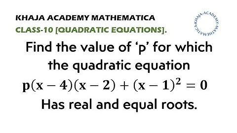 Find the value of ‘p’ for which the quadratic equationp(x-4)(x-2)+(x-1)^2=0Has real and equal roots.