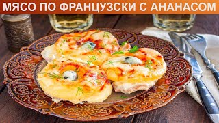 КАК ЗАПЕЧЬ МЯСО ПО ФРАНЦУЗСКИ С АНАНАСОМ? Оригинальное, вкусное мясо свинины по-французски в духовке