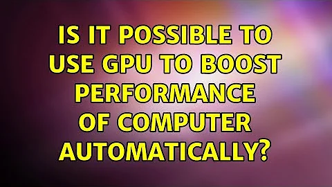 Is it possible to use GPU to boost performance of computer automatically?
