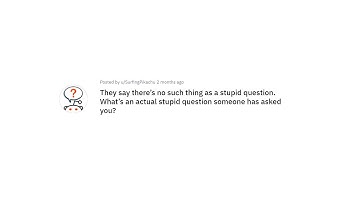 What’s an actual stupid question someone has asked you? (/r/askreddit)