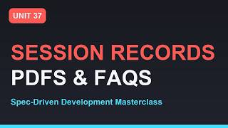 Spec-Driven Development Masterclass: Session Records, Policy PDFs & FAQs | Section 06 - Unit 37