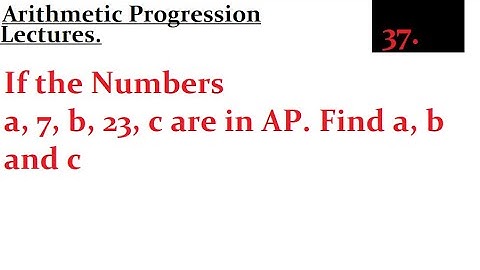 If the Numbers a, 7, b, 23, c are in AP. Find a, b and c