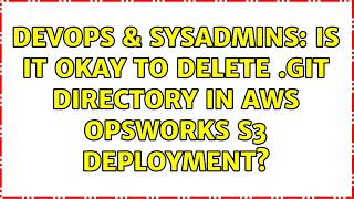 DevOps & SysAdmins: Is it okay to delete .git directory in AWS OpsWorks S3 deployment?