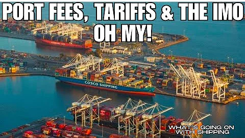 US & China Port Fees, Tariffs, the IMO, and Geopolitics...OH, MY! 