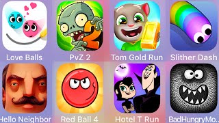 Hotel T Run,Bad Hungry Monster,Slither Dash,Tom Gold Run,PvZ 2,Love Balls,Hello Neighbor,Red Ball 4