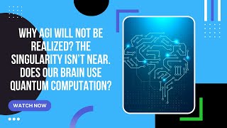 Why AGI will not be realized? The Singularity isn’t near. Does our brain use quantum computation?
