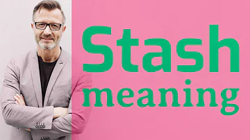 What does it mean when someone says stash?