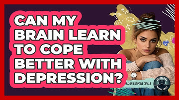 Can My Brain Learn To Cope Better With Depression? - Depression Support Circle