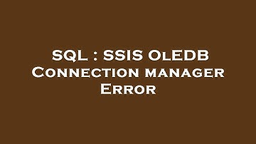 SQL : SSIS OlEDB Connection manager Error