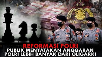 REFORMASI POLRI. PUBLIK MENYATAKAN ANGGARAN POLRI LEBIH BANYAK DARI OLIGARKI