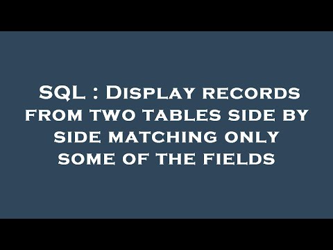SQL : Display records from two tables side by side matching only some of the fields