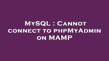 MySQL : Cannot connect to phpMyAdmin on MAMP