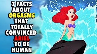 7 FACTS ABOUT ORGASMS THAT TOTALLY CONVINCED ARIEL TO BE HUMAN! (Parody)