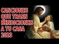 LA CANCIÓN CRISTIANA MAS HERMOSA DEL MUNDO 2023 - CANCIONES QUE TRAEN BENDICIONES A TU CASA