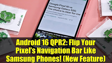 Android 16 QPR2: Flip Your Pixel’s Navigation Bar Like Samsung Phones! (New Feature)
